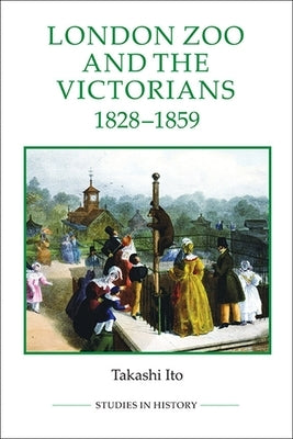 London Zoo and the Victorians, 1828-1859 by Ito, Takashi