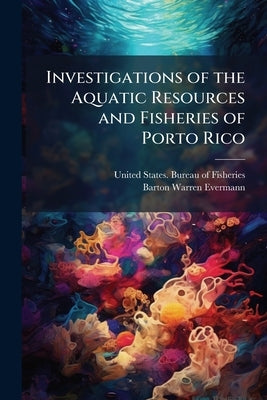 Investigations of the Aquatic Resources and Fisheries of Porto Rico by United States Bureau of Fisheries