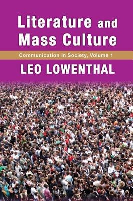 Literature and Mass Culture: Volume 1, Communication in Society by Lowenthal, Leo