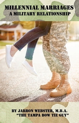 Millennial Marriages: A Military Relationship by Webster, Jarron