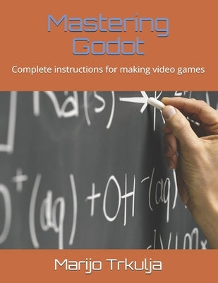 Mastering Godot: Complete instructions for making video games by Trkulja, Marijo