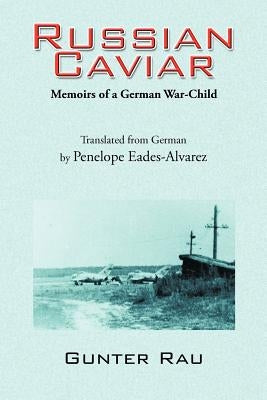 Russian Caviar: Memoirs of a German War-Child by Rau, Gunter