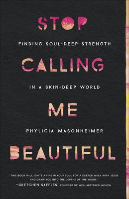 Stop Calling Me Beautiful: Finding Soul-Deep Strength in a Skin-Deep World by Masonheimer, Phylicia