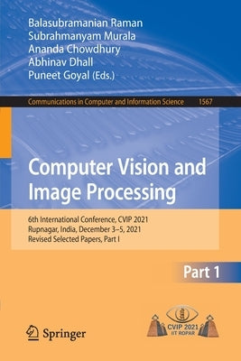 Computer Vision and Image Processing: 6th International Conference, CVIP 2021, Rupnagar, India, December 3-5, 2021, Revised Selected Papers, Part I by Raman, Balasubramanian