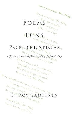 Poems-Puns-Ponderances: Life, Loss, Love, Laughter-God's Gifts for Healing by Lampinen, E. Roy