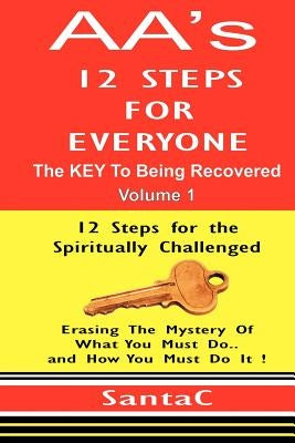 A A's 12 Steps For Everyone: The KEY to Being Recovered by C, Santa