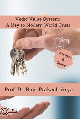 Vedic Value System: A Keyto Modern World Crisis by Arya, Ravi Prakash