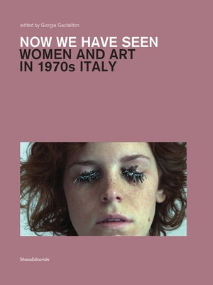 Now We Have Seen: Women and Art in 1970s Italy by Gastaldon, Giorgia