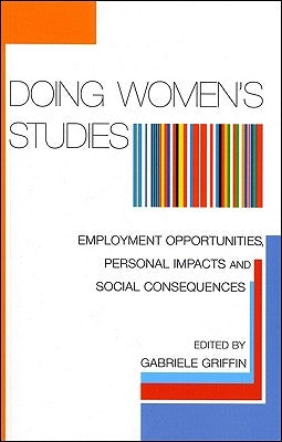 Doing Women's Studies: Employment Opportunities, Personal Impacts and Social Consequences by Griffin, Gabrielle