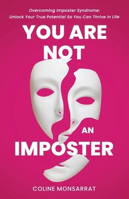 You Are Not an Imposter: Overcoming Imposter Syndrome: Unlock Your True Potential So You Can Thrive in Life by Monsarrat, Coline