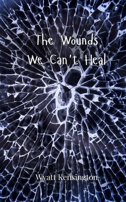 The Wounds We Can't Heal by Kensington, Wyatt