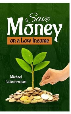 Save Money on a Low Income by Kaltenbrunner, Michael