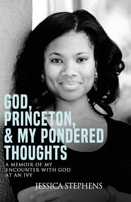 God, Princeton, & My Pondered Thoughts: A Memoir of My Encounter with God at an Ivy by Besst, Aundrea