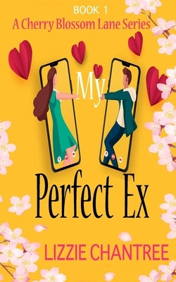 My Perfect Ex: The brand new uplifting, feel-good, romantic read to escape with (Cherry Blossom Lane. Book 1) by Chantree, Lizzie