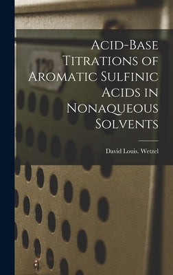 Acid-base Titrations of Aromatic Sulfinic Acids in Nonaqueous Solvents by Wetzel, David Louis