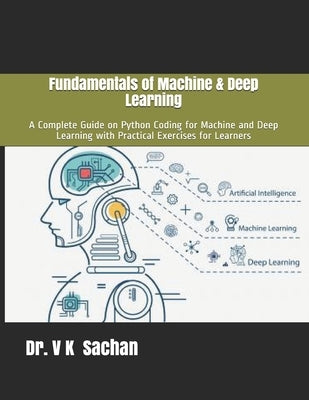Fundamentals of Machine & Deep Learning: A Complete Guide on Python Coding for Machine and Deep Learning with Practical Exercises for Learners by Sachan, V. K.