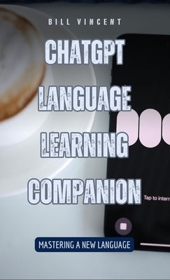 ChatGPT Language Learning Companion: Mastering a New Language by Vincent, Bill