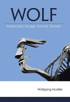 Wolf: Persecution-Escape-Survival-Triumph by Mueller, Wolfgang