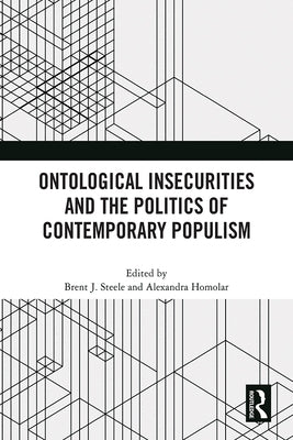 Ontological Insecurities and the Politics of Contemporary Populism by Steele, Brent J.