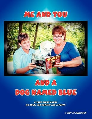 Me And You And A Dog Named Blue: A True Story About An Aunt her Nephew and a Puppy. by Hutchison, Judy Jo