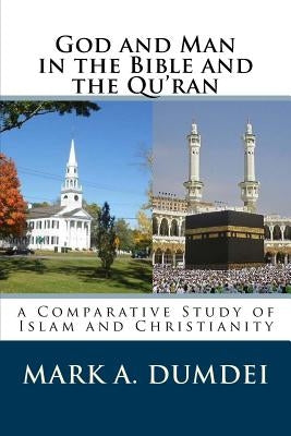 God and Man in the Bible and the Qu'ran: A Comparative Study of Islam and Christianity by Dumdei, Mark a.