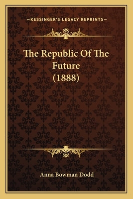 The Republic of the Future (1888) by Dodd, Anna Bowman