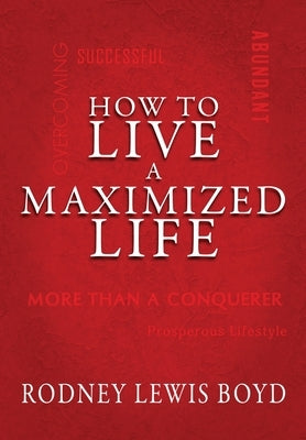 How to Live a Maximized Life by Boyd, Rodney