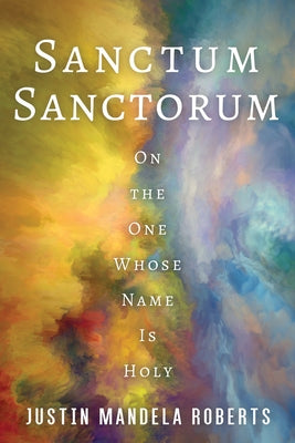 Sanctum Sanctorum: On the One Whose Name Is Holy by Roberts, Justin Mandela