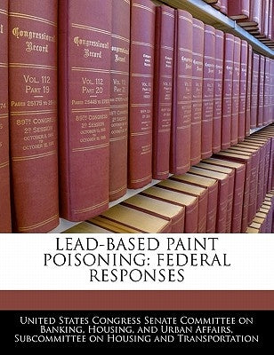 Lead-Based Paint Poisoning: Federal Responses by United States Congress Senate Committee