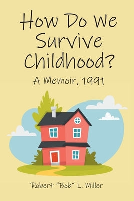 How Do We Survive Childhood?: A Memoir, 1991 by L. Miller, Robert Bob