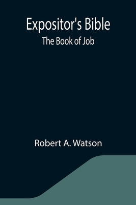 Expositor's Bible: The Book of Job by A. Watson, Robert