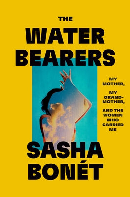 The Waterbearers: My Mother, My Grandmother, and the Women Who Carried Me by Bon?t, Sasha
