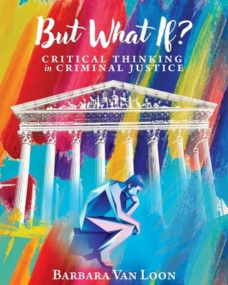 But What If?: Critical Thinking in Criminal Justice by Van Loon, Barbara