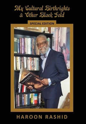 My Cultural Birthrights and Other Black Gold: Special Edition by Rashid, Haroon