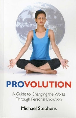 Provolution: A Guide to Changing the World Through Personal Evolution by Stephens, Michael