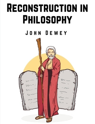 Reconstruction in Philosophy by John Dewey