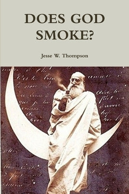 Does God Smoke? by Thompson, Jesse W.