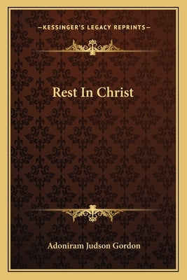 Rest In Christ by Gordon, Adoniram Judson