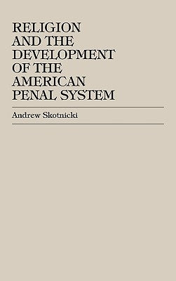 Religion and the Development of the American Penal System by Skotnicki, Andrew