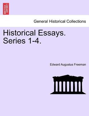 Historical Essays. Series 1-4. by Freeman, Edward Augustus