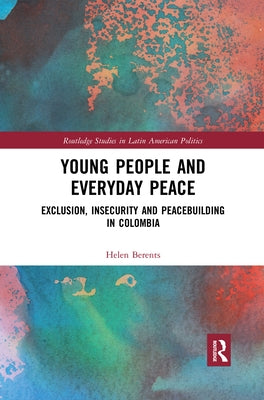 Young People and Everyday Peace: Exclusion, Insecurity and Peacebuilding in Colombia by Berents, Helen