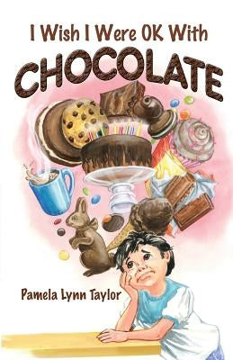 I Wish I Were OK with Chocolate by Taylor, Pamela Lynn