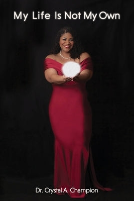 My Life Is Not My Own by Champion, Crystal A.