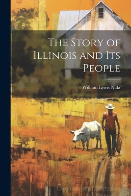 The Story of Illinois and Its People by Nida, William Lewis