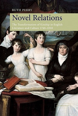 Novel Relations: The Transformation of Kinship in English Literature and Culture, 1748-1818 by Perry, Ruth