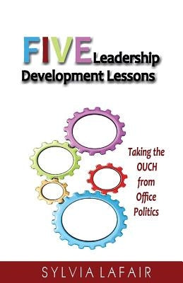 Five Leadership Development Lessons: Taking the OUCH from Office Politics by Lafair Phd, Sylvia