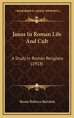 Janus in Roman Life and Cult: A Study in Roman Religions (1918) by Burchett, Bessie Rebecca