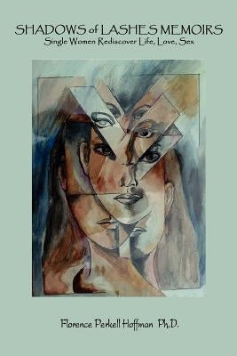 SHADOWS of LASHES MEMOIRS: Single Women Rediscover Life, Love, Sex by Hoffman Ph. D., Florence Perkell
