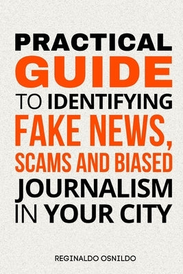 Practical Guide to Identifying Fake News, Scams and Biased Journalism in Your City by Osnildo, Reginaldo