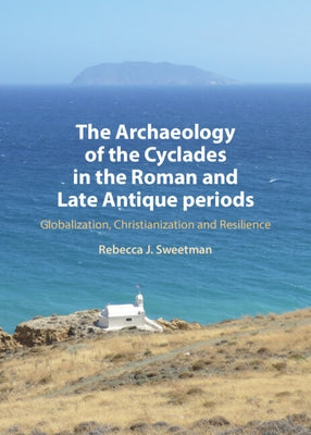The Archaeology of the Cyclades in the Roman and Late Antique Periods by Sweetman, Rebecca